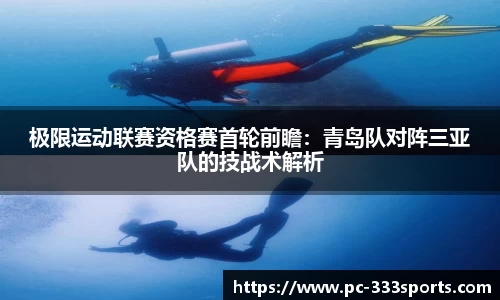 极限运动联赛资格赛首轮前瞻：青岛队对阵三亚队的技战术解析