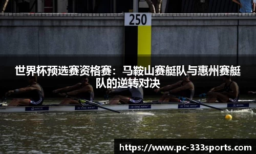 世界杯预选赛资格赛：马鞍山赛艇队与惠州赛艇队的逆转对决