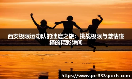 西安极限运动队的速度之旅：挑战极限与激情碰撞的精彩瞬间